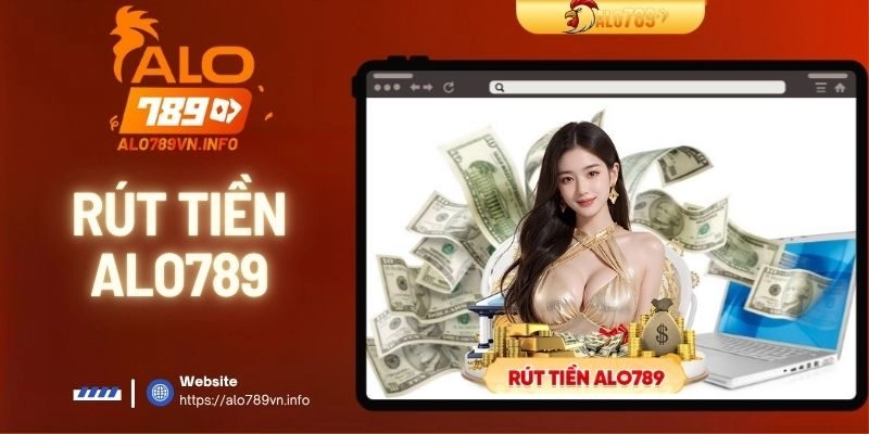 Rút Tiền ALO789 | Hướng Dẫn Chi Tiết, An Toàn Và Nhanh Chóng
