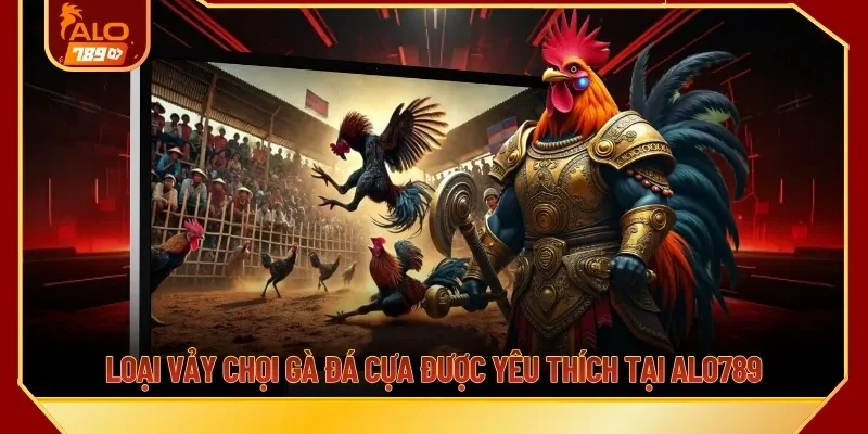 Loại vảy chọi gà đá cựa được yêu thích tại ALO789